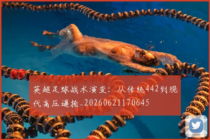 英超足球战术演变：从传统442到现代高压逼抢_20260621170645