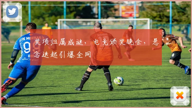 奖项归属成谜，电竞颁奖晚会，悬念迭起引爆全网