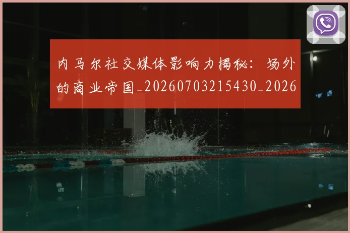 内马尔社交媒体影响力揭秘：场外的商业帝国_20260703215430_20260718005252