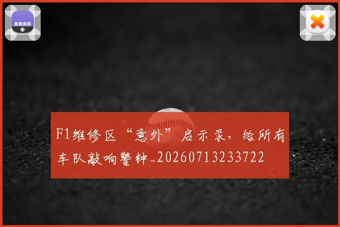 F1维修区“意外”启示录，给所有车队敲响警钟_20260713233722