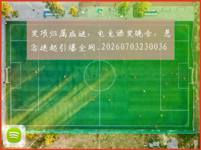 奖项归属成谜,电竞颁奖晚会,悬念迭起引爆全网_20260703230036