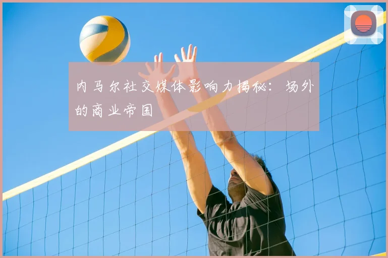 内马尔社交媒体影响力揭秘：场外的商业帝国